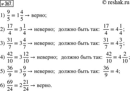 Изображение 367. Проверьте, верно ли выделены целая и дробная части числа. Если задание выполнено неверно, приведите справа верное решение.1) 9/5 = 1 4/5;    4) 42/10 = 3...