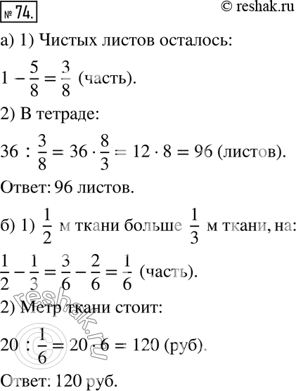 Изображение 74. а) Сергей заполнил 5/8 тетради, и у него осталось 36 чистых листов. Сколько листов в тетради?б) За 1/2 м ткани заплатили на 20 р. больше, чем за 1/3 м такой же...